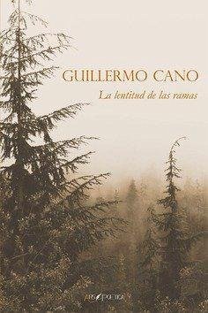 La lentitud de las ramas - Cano Rojas, Guillermo La lentitud de las ramas - Cano Rojas, Guillermo