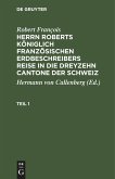 Robert François: Herrn Roberts Königlich Französischen Erdbeschreibers Reise in die dreyzehn Cantone der Schweiz. Teil 1
