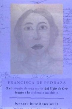 Francisca de Pedraza : o el triunfo de una mujer del Siglo de Oro frente a la violencia machista - Ruiz Rodríguez, José Ignacio