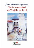 YO FUI UN ARRABAL DE TRUJILLO EN 1418