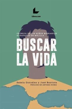 Buscar la vida : crónica de los niños migrantes atrapados en Melilla - Bautista, José; González, Sabela