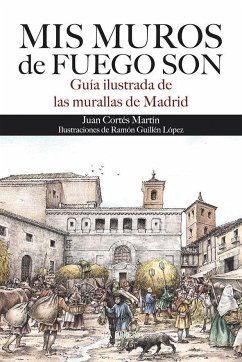 Mis muros de fuegos son : guía ilustrada de las murallas de Madrid - Cortés Martín, Juan; Cortés Martín, Juan José