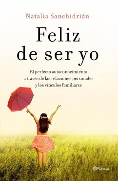 Feliz de ser yo : el perfecto autoconocimiento a través de las relaciones personales y los vínculos familiares - Sanchidrián Polo, Natalia