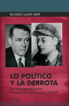 Lo político y la derrota : un contrapunto entre Antonio Gramsci y Carl Schmitt - Laleff Ilieff, Ricardo