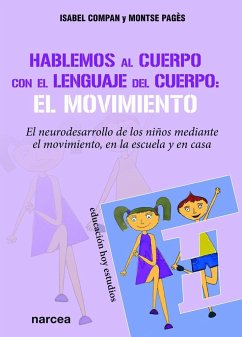 Hablemos al cuerpo con el lenguaje del cuerpo : el movimiento : el neurodesarrollo de los niños mediante el movimiento, en la escuela y en casa - Compan Fernández, Isabel; Pagès Rosas, Montserrat