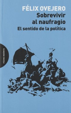 Sobrevivir al naufragio : el sentido de la política - Ovejero Lucas, Félix