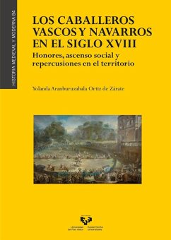 Los caballeros vascos y navarros en el siglo XVIII : honores, ascenso social y repercusiones en el territorio - Aranburuzabala Ortiz de Zárate, Yolanda