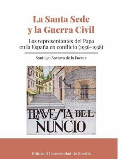 La Santa Sede y la Guerra Civil : los representantes del Papa en la España en conflicto (1936-1938) - Navarro de la Fuente, Santiago