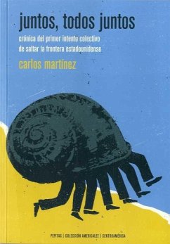 Juntos, todos juntos : crónica del primer intento colectivo de saltar la frontera estadounidense - Martínez D'aubuisson, Carlos