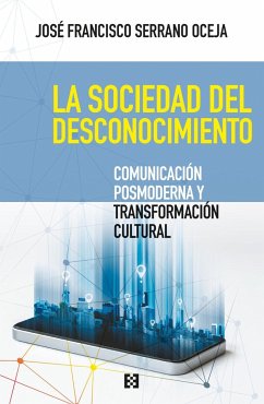 La sociedad del desconocimiento : comunicación posmoderna y transformación cultural - Serrano Oceja, José Francisco