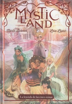 Mysticland : la leyenda de las cinco reinas - Álvarez, Marta (); López, Laia