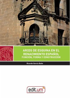 Arcos de esquina en el Renacimiento español : función, forma y construcción - García Baño, Ricardo