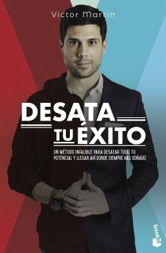 Desata tu éxito: Un método infalible para desatar todo tu potencial y llegar ahí donde siempre has soñado