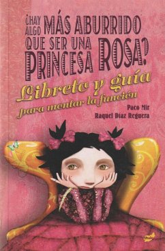 ¿Hay algo más aburrido que ser una princesa rosa? : el libreto y la guía para montar la función - Díaz Reguera, Raquel; Mir, Paco