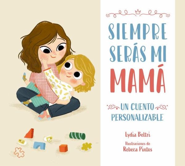 Siempre serás mi mamá. Un cuento personalizable Siempre serás mi mamá. Un cuento personalizable