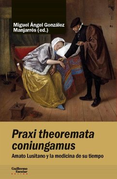 Cover Praxi theoremata coniungamus : Amato Lusitano y la medicina de su tiempo