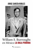La bala perdida : William S. Burroughs en México