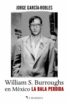 La bala perdida : William S. Burroughs en México - García-Robles, Jorge