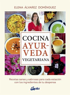 Cocina ayurveda vegetariana : recetas sanas y sabrosas para cada estación con los ingredientes de tu despensa - Álvarez Domínguez, Elena