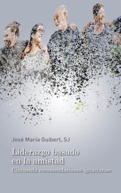Liderazgo basado en la amistad : cincuenta recomendaciones ignacianas - Guibert Ucín, José María