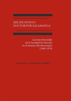 Ser (de nuevo) doctor por Salamanca : las tesis doctorales de la Facultad de Derecho en el Sexenio Revolucionario, 1868-1874 Cover Ser (de nuevo) doctor por Salamanca : las tesis doctorales de la Facultad de Derecho en el Sexenio Revolucionario, 1868-1874