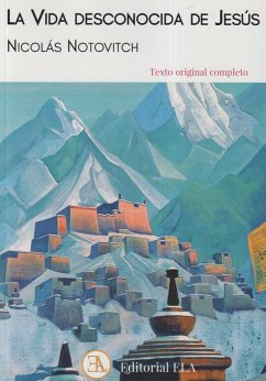 La vida desconocida de Jesús : la vida de Jesús en la India y el Tibet, según el manuscrito tibetano de Issa - Tucci Romero, Basilio Norberto; Notovitch, Nicolás