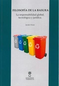 Filosofía de la basura : la responsabilidad global tecnológica y jurídica - Choza, Jacinto