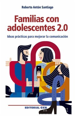 Familias con adolescentes 2.0 : ideas prácticas para mejorar la comunicación - Antón Santiago, Roberto
