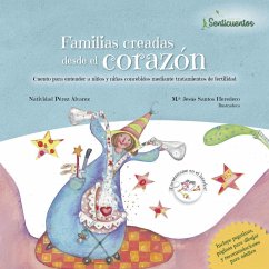 Familias creadas desde el corazón : cuento para entender a niños y niñas concebidos mediante tratamientos de fertilidad - Pérez Álvarez, Natividad