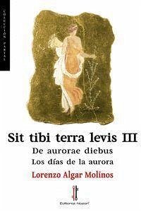 Sit tibi terra levis III : de aurorae diebus - Algar Molinos, Lorenzo