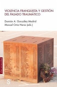 Violencia franquista y gestión del pasado traumático Violencia franquista y gestión del pasado traumático