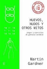 Huevos, nudos y otros mitos : juegos y ejercicios de gimnasia cerebral - Gardner, Martin