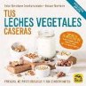 Tus leches vegetales caseras : frescas,... - Bild 1