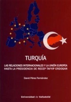 Turquía : las relaciones internacionales y la Unión Europea hasta la presidencia de Recep Tayyip Erdogan - Pérez Fernández, David