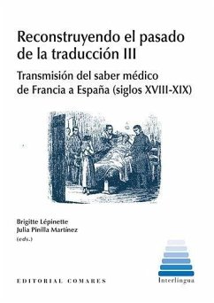 Cover Reconstruyendo el pasado de la traducción III : transmisión del saber médico de Francia a España, siglos XVIII-XIX