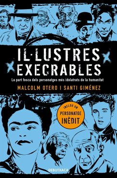 Il·lustres execrables: La part fosca dels personatges més idolatrats de la humanitat