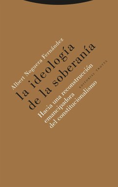 La ideología de la soberanía : hacia una reconstrucción emancipadora del constitucionalismo - Noguera Fernández, Albert