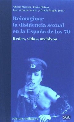 Reimaginar la disidencia sexual en la España de los 70 : redes, vidas, archivos - Trujillo Barbadillo, Gracia; Berzosa, Alberto; Suárez, Juan Antonio