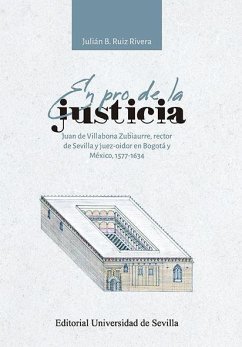 En pro de la justicia : Juan de Villabona Zubiaurre, rector de Sevilla y juez-oidor en Bogotá y México, 1577-1634 - Ruiz Rivera, Julián Bautista