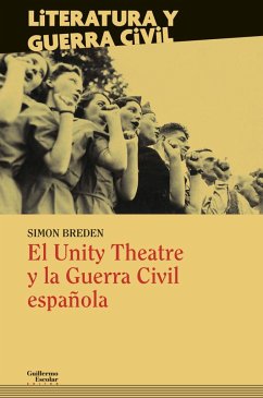 El Unity Theatre y la guerra civil española - Breden, Simon; Lindsay, Jack; Swingler, Randall; Criddle, Edgar; Guest, Carmel Haden; Orchard, Robert; Frieze, J. S.; Willis, Ted; Leeson, George