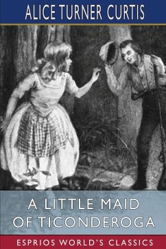 A Little Maid of Ticonderoga (Esprios Classics) - Curtis, Alice Turner