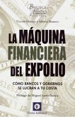 La máquina financiera del expolio : cómo bancos y gobiernos se lucran a tu costa