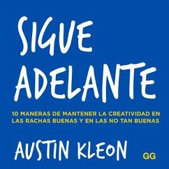 Sigue Adelante: 10 Maneras de Mantener La Creatividad En Las Rachas Buenas Y En Las No Tan Buenas - Kleon, Austin