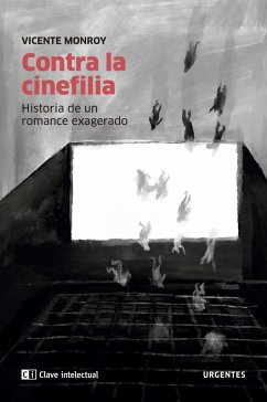 Contra la cinefilia : historia de un romance exagerado - Monroy, Vicente