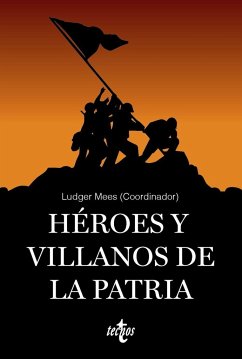 Héroes y villanos de la patria - González Calleja, Eduardo; Núñez Seixas, Xosé M.; Caspistegui Gorasurreta, Francisco Javier; Arrieta Alberdi, Leyre; Rubio Pobes, Coro; Mees, Ludger; Pablo Contreras, Santiago de