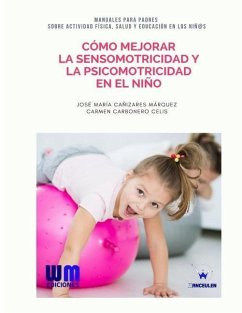 Cómo mejorar la sensomotricidad y la psicomotricidad en el niño - Carbonero Celis, Carmen; Canizares Marquez, Jose Maria
