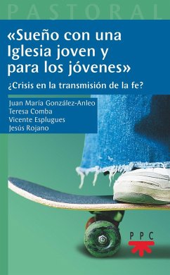 Sueño con una Iglesia joven y para los jóvenes : ¿crisis en la transmisión de la fe? - García Maestro, Juan Pablo . . . [et al.; González-Anleo Sánchez, Juan María . . . [et al.; Rojano Martínez, Jesús