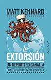 La extorsión : un reportero canalla contra la élite estadounidense