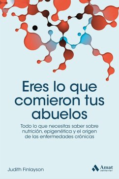 Eres lo que comieron tus abuelos : todo lo que necesitas saber sobre nutrición, epigenética y el origen de las enfermedades crónicas - Finlayson, Judith