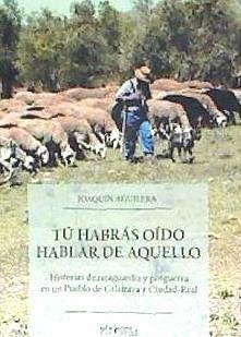 Tú habrás oído hablar de aquello : historias de posguerra en un pueblo de Calatrava y Ciudad-Real - Aguilera Klink, Joaquín